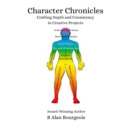 Character Chronicles : Crafting Depth and Consistency in Creative Projects - eBook