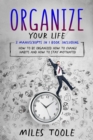 Organize Your Life : 3-in-1 Guide to Master Organization Hacks, Organizing Ideas, How to Be Organized & Organize Your Home - eBook