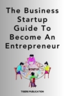The Business Startup Guide To Become An Entrepreneur - eBook