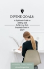 Divine Goals : A Spiritual Guide to Setting and Achieving God-Inspired Goals in 2024 - eBook