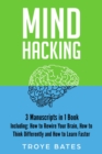 Mind Hacking : 3-in-1 Guide to Master Rewiring the Brain, Changing Habits, Thinking Differently & Change Your Mindset - eBook