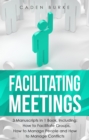 Facilitating Meetings : 3-in-1 Guide to Master Team Facilitation, Minute Taking, Community Management & Train the Trainer - eBook