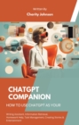 ChatGPT Companion : How to Use ChatGPT as your Writing Assistant, Information Retrieval, Homework Help, Task Management, Creating Stories, Entertainment, and Seeking Advice - eBook