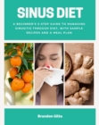 Sinus Diet : A Beginner's 5-Step Guide to Managing Sinusitis Through Diet, With Sample Recipes and a Meal Plan - eBook