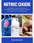 Nitric Oxide : A Beginner's 3-Step Quick Start Overview and Guide on its Applications for Health, With a Sample FAQ - eBook