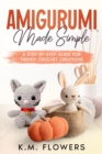Amigurumi Made Simple : A Step-By-Step Guide for Trendy Crochet Creations - eBook