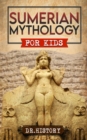 Sumerian Mythology : Enchanting Ancient History and the Most Influential Events of Sumerian Mythology for Kids - eBook