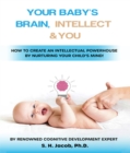 Your Baby's Brain, Intellect, and You: How to Create an Intellectual Powerhouse by Nurturing Your Child's Mind! : How to Create an Intellectual Powerhouse by Nurturing Your Child's Mind! - eBook