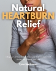 Natural Heartburn Relief : A Beginner's 2-Week Step-by-Step Guide With Sample Curated Recipes and a Sample Meal Plan - eBook