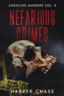 Nefarious Crimes Unsolved Murders Vol. 3 : True Crime Mysteries That Have Never Been Solved - eBook