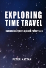 Exploring Time Travel : Unmasking Time's Hidden Potentials - eBook