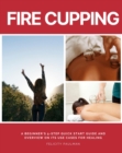 Fire Cupping : A Beginner's 5-Step Quick Start Guide and Overview of Its Use Cases for Healing - eBook