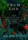 Frum God : The Mostly True Adventures of a Modern Day Messiah - eBook