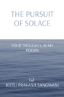 THE PURSUIT OF SOLACE : YOUR THOUGHTS IN MY POEMS - eBook