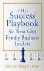 The Success Playbook for Next Gen Family Business Leaders Book #1 in the Next Gen Family Business Leadership Series - eBook