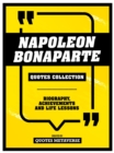 Napoleon Bonaparte - Quotes Collection : Biography, Achievements And Life Lessons - eBook