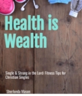 Single & Strong in the Lord: Fitness Tips for Christian Singles : Health is Wealth - eBook