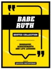 Babe Ruth - Quotes Collection: Biography, Achievements And Life Lessons : Biography, Achievements And Life Lessons - eBook