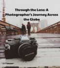 Through the Lens : A Photographer's Journey Across the Globe - eBook