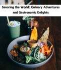 Savoring the World : Culinary Adventures and Gastronomic Delights - eBook
