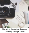 The Art of Wandering : Exploring Creativity Through Travel - eBook