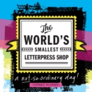 The World's Smallest Letterpress Shop : a not-so-ordinary day! - eBook