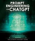Prompt Engineering for ChatGPT : The Ultimate Mastery Guide - eBook