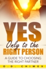 Yes, Only to the Right Person : A Guide to Choosing the Right Partner - eBook