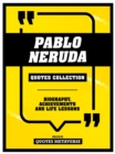 Pablo Neruda - Quotes Collection : Biography, Achievements And Life Lessons - eBook