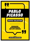 Pablo Picasso - Quotes Collection : Biography, Achievements And Life Lessons - eBook