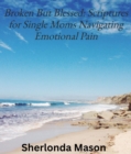 Broken But Blessed : Scriptures for Single Moms Navigating Emotional Pain - eBook