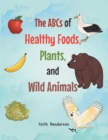 The ABCs of Healthy Foods, Plants And Wild Animals - eBook