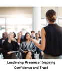 Leadership Presence : Inspiring Confidence and Trust - eBook
