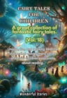 Children's Fables A great collection of fantastic fables and fairy tales. (Vol.18) : Unique, fun and relaxing bedtime stories, able to transmit many values and make you passionate about reading - eBook