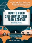 How to Build Self-Driving Cars From Scratch, Part 1 : A Step-by-Step Guide to Creating Autonomous Vehicles With Python - eBook