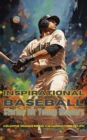 Inspirational Baseball Stories for Young Readers : Ignite Your Passion for the Game with Tales of Determination, Teamwork, and Triumph - eBook
