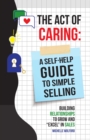 Act of Caring : A Self Help Guide to Simple Selling Building Relationships to Grow and "Excel" in Sales - eBook