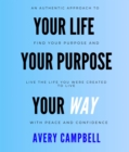 Your Life, Your Way, Your Purpose : How to Find Your Purpose & Live The Life You Were Created To Live With Peace and Confidence. - eBook