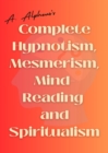 A. Alpheus's Complete Hypnotism, Mesmerism, Mind-Reading and Spiritualism - eBook