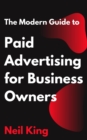 The Modern Guide to Paid Advertising for Business Owners : A Quick-Start Introduction to Google, Facebook, Instagram, YouTube, and TikTok Ads - eBook