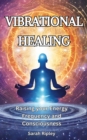 VIBRATIONAL HEALING : Raising your Energy Frequency and Consciousness - eBook