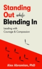 Standing Out, While Blending In : Leading with Courage & Compassion - eBook