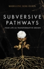 Subversive Pathways : Your Life as Transformative Design - eBook