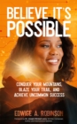 Believe It's Possible : Conquer Your Mountains, Blaze Your Trail, and Achieve Uncommon Success - eBook