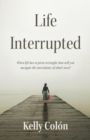 Life Interrupted : When life has to pivot overnight; how will you navigate the uncertainty of what's next? - eBook
