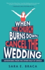 When the Church Burns Down, Cancel the Wedding : Adventures from the Other Half of Single - eBook