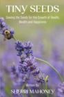 Tiny Seeds : Sowing the Seeds for the Growth of Health, Wealth and Happiness - eBook