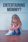 Entertaining Mommy? : A Child's Abusive Memories Revealed - eBook