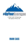 Up Your Averages : A Daily Guide To Improving The Quality Of Your Life - eBook