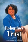 Relentless Trust : Trust God FOR Everything, Trust God IN Everything, and Trust God THROUGH Everything - eBook